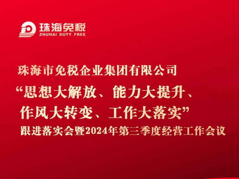 珠海免稅集團(tuán)召開“思想大解放、能力大提升、作風(fēng)大轉(zhuǎn)變、工作大落實(shí)”跟進(jìn)落實(shí)會(huì)暨2024年第三季度經(jīng)營(yíng)工作會(huì)議